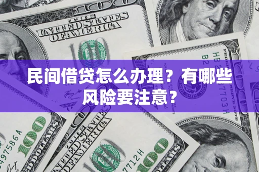 济南民间借贷怎么办理？有哪些风险要注意？