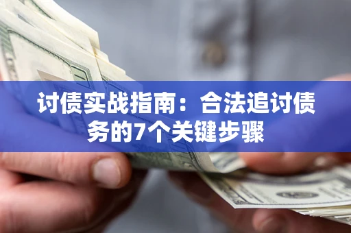济南讨债实战指南：合法追讨债务的7个关键步骤