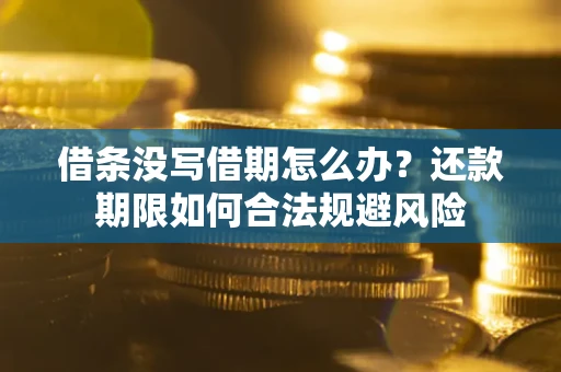 济南借条没写借期怎么办？还款期限如何合法规避风险
