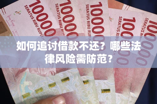 济南如何追讨借款不还？哪些法律风险需防范？