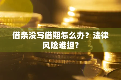 济南借条没写借期怎么办？法律风险谁担？
