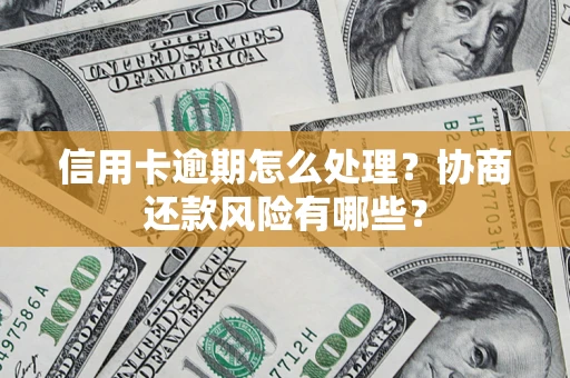 济南信用卡逾期怎么处理？协商还款风险有哪些？